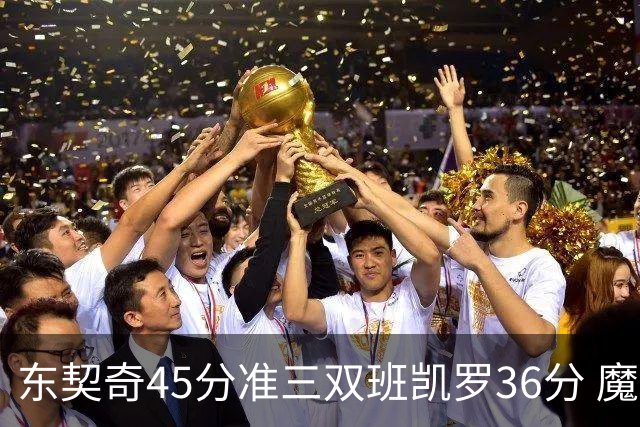 东契奇45分准三双班凯罗36分 魔术憾负独行侠